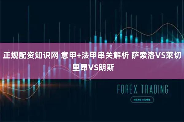 正规配资知识网 意甲+法甲串关解析 萨索洛VS莱切 里昂VS朗斯